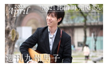 【動画】＜週刊九州男子＞No.21　シンガーソングライター&ダンサー・比留間　光悦さん ♪アート・フラッシャー