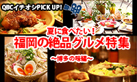 【動画】＜QBCイチオシPICK UP!＞vol.3 夏に食べたい！福岡の絶品グルメ特集　～博多の味編～