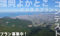 【福岡よかとこビジネスプランコンテスト】 福岡県内の地域資源を活用するビジネスプラン募集中！！