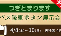 4月8日から「バス降車ボタン展示会｣開催！！