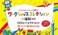 《入場無料》3/31（土）・4/1（日）の2日間のみ！「ワークショップコレクションin福岡2018」が、福岡市科学館にて開催！